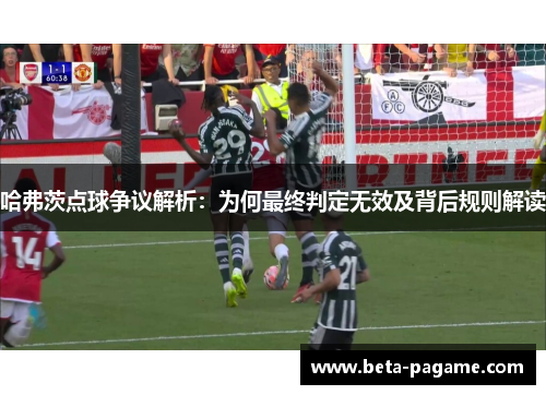 哈弗茨点球争议解析：为何最终判定无效及背后规则解读