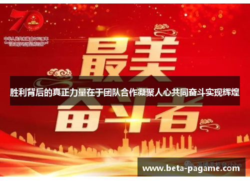 胜利背后的真正力量在于团队合作凝聚人心共同奋斗实现辉煌